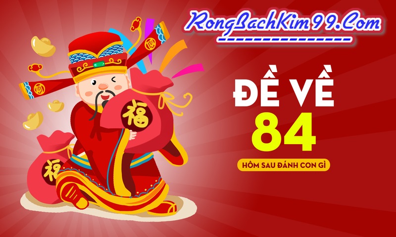 Đề về 84 hôm sau đánh con gì