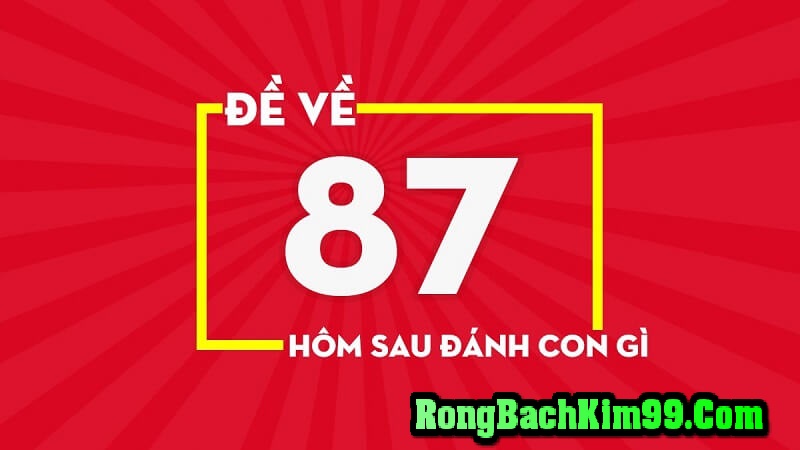 Đề về 87 hôm sau đánh con gì