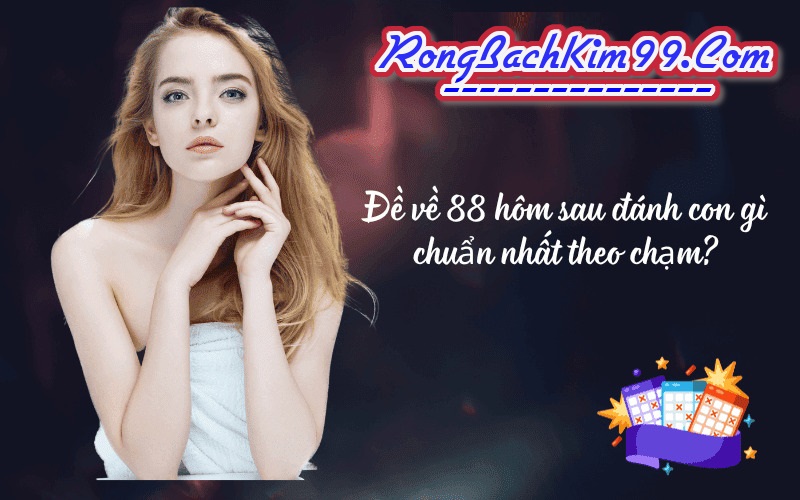 Đề về 88 hôm sau đánh số mấy