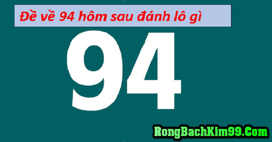 Hôm nay đề về 94 thì ngày mai đánh dàn số nào