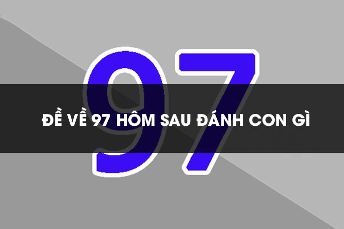 dàn số may mắn hôm sau khi đề về 97