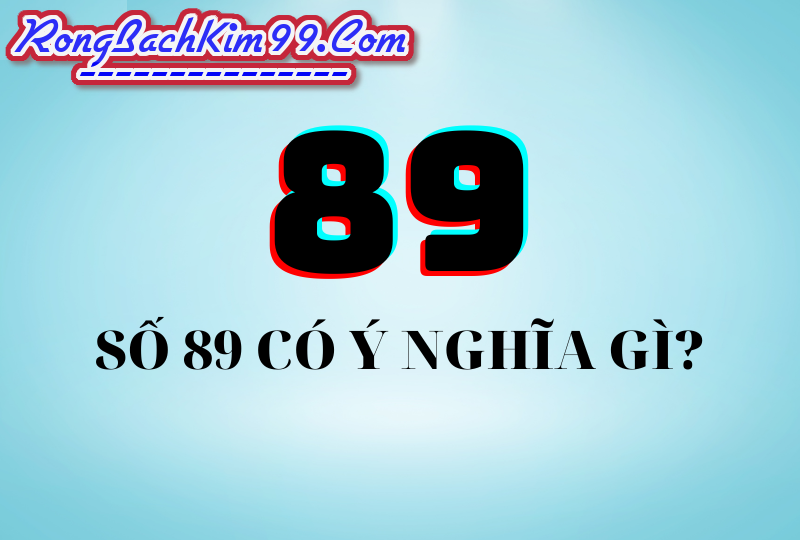 ý nghĩa của số 89 chuẩn nhất