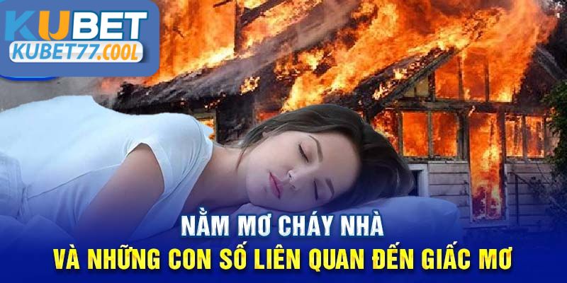 Nằm mơ cháy nhà và những con số liên quan