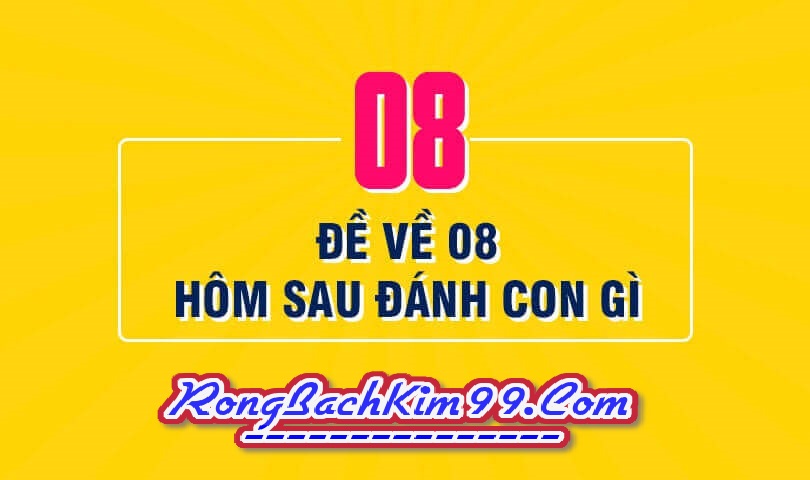 Đề về 08 hôm sau đánh con gì chính xác