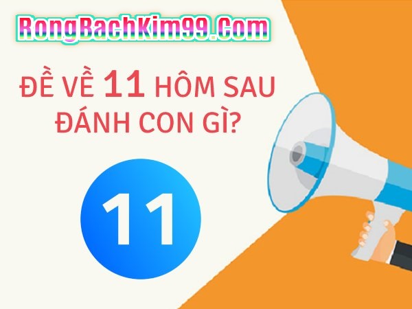 Đề về 11 hôm sau đánh con gì thì chuẩn