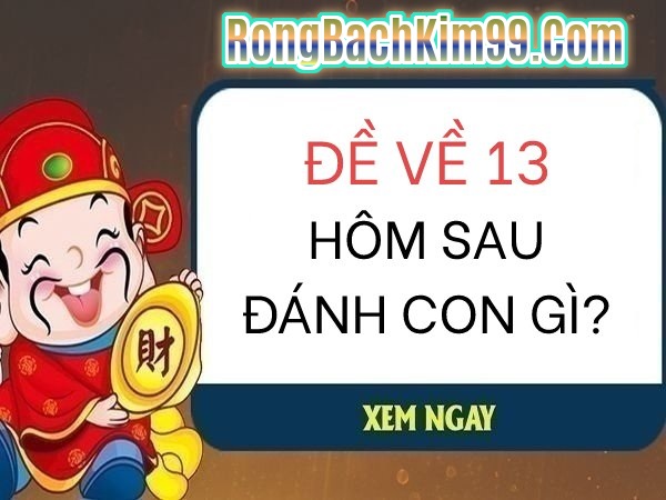 Đề về 13 hôm sau đánh con gì thì chuẩn