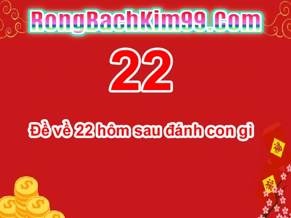 Đề về 22 hôm sau đánh con gì thì chính xác