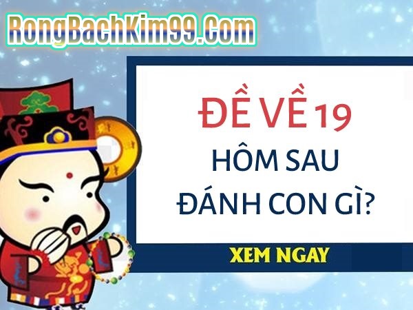 đề về 19 hôm sau đánh con gì chính xác nhất