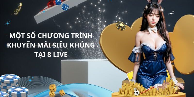 Một số chương trình khuyến mãi siêu khủng tại 8 Live