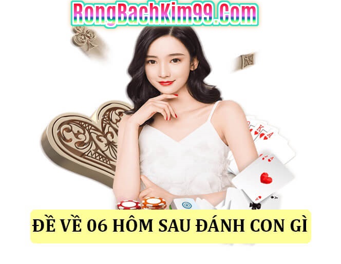 Đề về 06 hôm sau đánh con gì thì chuẩn