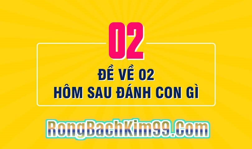 Đề Về 02 Hôm Sau Đánh Con Gì